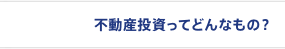 不動産投資ってどんなもの？